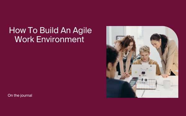 How to Build an Agile Work Environment for Your Hybrid Team