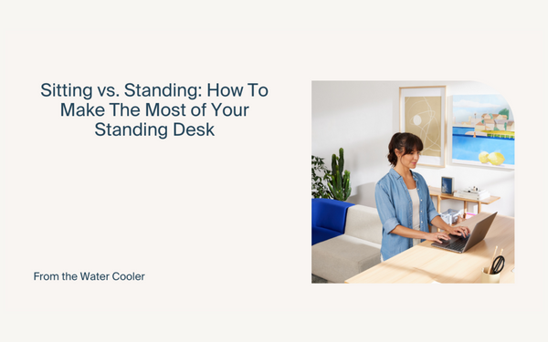 Sitting vs. Standing: How To Make The Most of Your Standing Desk