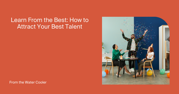 Learn From the Best: How to Attract Your Best Talent